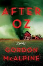 A tornado directly over a red farmhouse. Cover reads After Oz a novel Gordon McAlpine